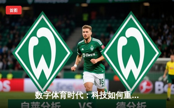 数字体育时代：科技如何重塑竞技场上的胜负边界