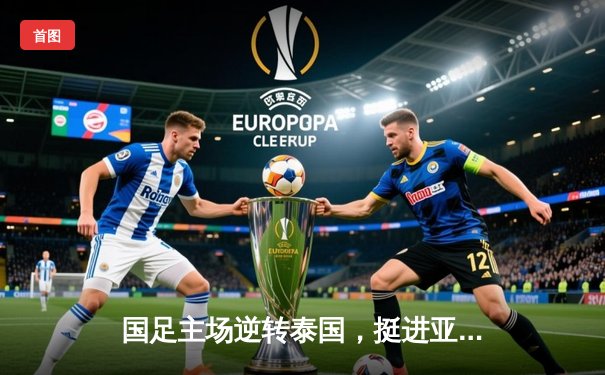 国足主场逆转泰国，挺进亚洲杯八强