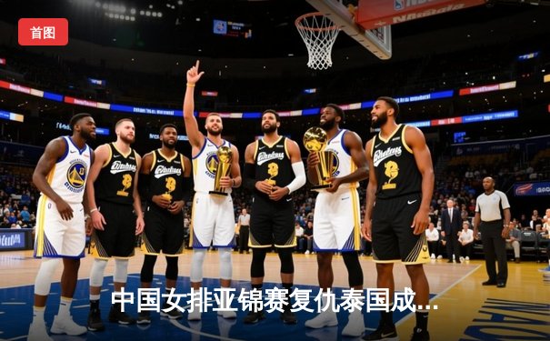 中国女排亚锦赛复仇泰国成功卫冕，张常宁关键拦网锁定胜局