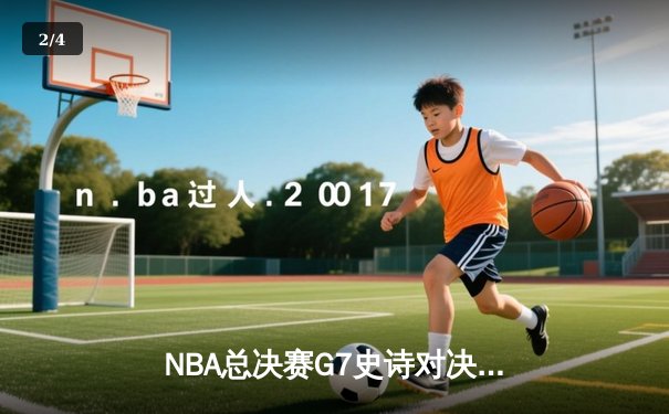 NBA总决赛G7史诗对决 库里37分率勇士加时险胜绿军夺冠 - 2