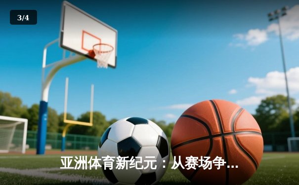 亚洲体育新纪元：从赛场争锋到产业崛起 - 3